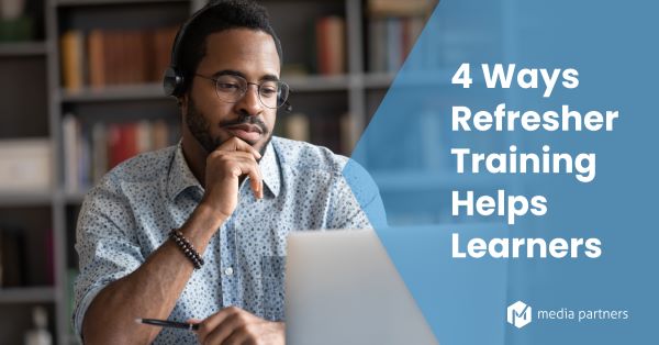 4 Ways Refresher Training Helps Learners